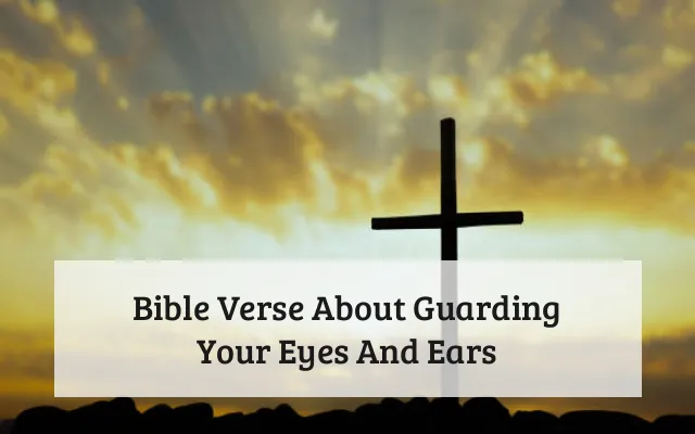 Bible Verse About Guarding Your Eyes And Ears