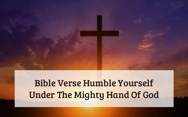 Bible Verse Humble Yourself Under The Mighty Hand Of God